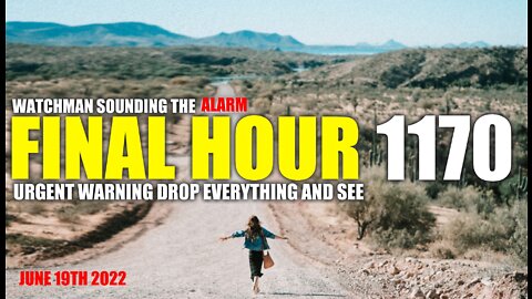 FINAL HOUR 1170 - URGENT WARNING DROP EVERYTHING AND SEE - WATCHMAN SOUNDING THE ALARM