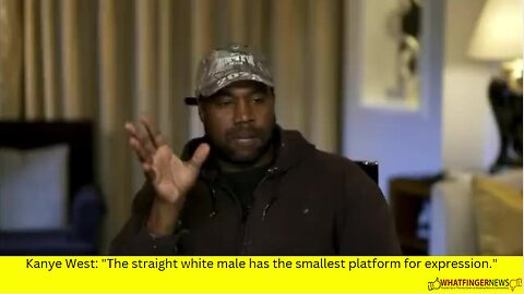 Kanye West: "The straight white male has the smallest platform for expression."