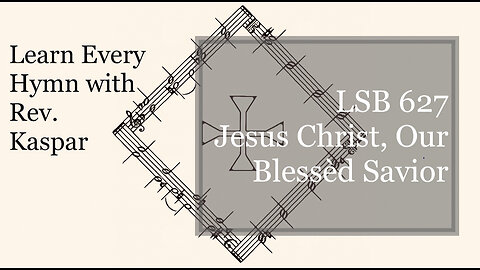 627 Jesus Christ, Our Blessed Savior ( Lutheran Service Book )