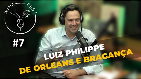 Winecast #7 - Luiz Philippe de Orleans e Bragança - Deputado Federal