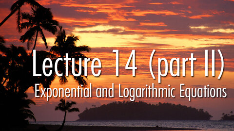 Lecture 14 (part II): Exponential and Logarithmic Equations