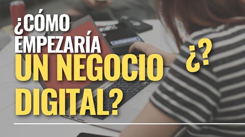 ¿Cómo empezar un negocio por internet desde 0? ¿Qué haría yo?