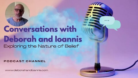 Conversations with Deborah and Ioannis | Exploring the Nature of Belief | New to D&I