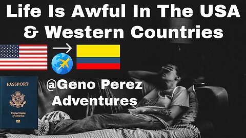 Life Is Awful In The USA & Western Countries - Go To Colombia Instead (Geno Perez Adventures)