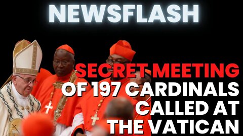 NEWSFLASH: Secret Meeting of 197 Cardinals Called at The Vatican!