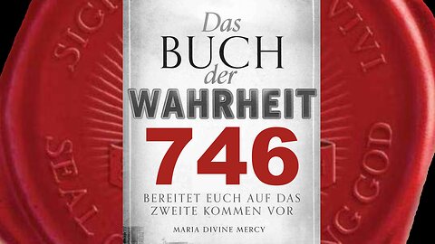 Ihr müsst Augen offen halten für alles, was Meine Göttlichkeit beleidigt (Buch der Wahrheit Nr 746)