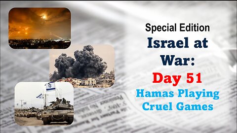 GNITN Special Edition Israel At War Day 51: Hamas Playing Cruel Games