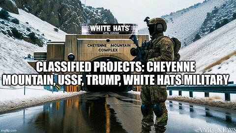 Classified Projects: Cheyenne Mountain, USSF, Trump, White Hats Military (Video)