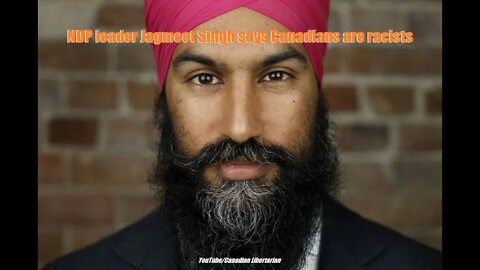 NDP leader Jagmeet Singh says Canadians are racists