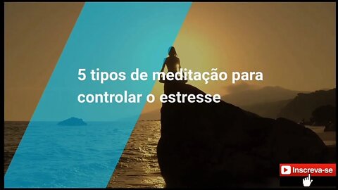 estresse e ansiedade? / 5 tipos de meditação para controlar o estresse e a ansiedade