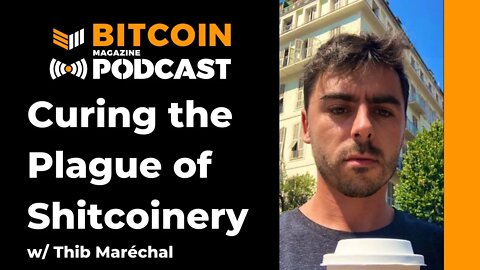 Curing The Plague Of Shitcoinery W/ Thib Maréchal: Bitcoin Magazine