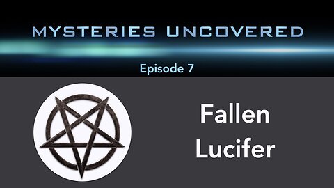 Mysteries Uncovered Ep. 7: Fallen Lucifer