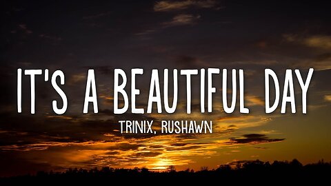 Its a Beautiful Day - TRINIX x Rushawn