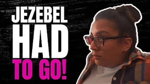 JEZEBEL HAD TO GO!