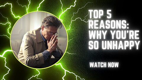 Top 5 Reasons: Why You're So Unhappy