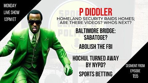 EP155: P Diddler, Bridge Collapse: Sabotage?, Hochul Turned Away, Abolish the FBI, Sports Betting