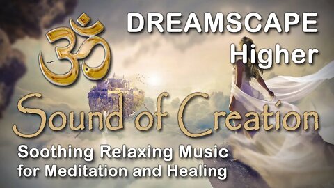 🎧 Sound Of Creation • Dreamscape • Higher • Soothing Relaxing Music for Meditation and Healing