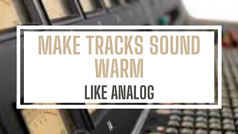 MAKE TRACKS WARM LIKE ANALOG