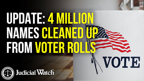 JUDICIAL WATCH UPDATE: 4 Million Names Cleaned Up from Voter Rolls