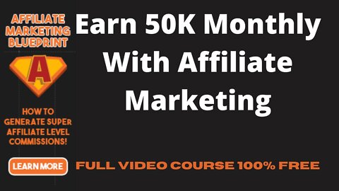 START EARNING 50 K MONTHLY WITH AFFILIATE MARKETING II FULL VIDEO COURSE II 100% FREE II