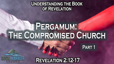 Revelation 2:12-17 Pergamos: The Compromising Church Part 1 Session #11