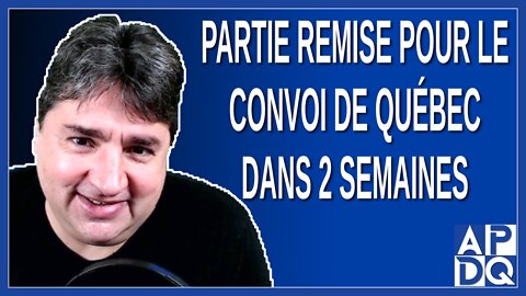 Partie remise pour le Convoi de Québec dans 2 semaines