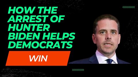 The Arrest of Hunter Biden Will Help Democrats Win