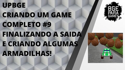 UPBGE CRIANDO UM GAME COMPLETO #9 FINALIZANDO A SAIDA E CRIANDO ALGUMAS ARMADILHAS!