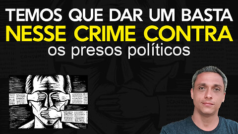 Basta!!! Esse crime contra os presos políticos já foi longe demais