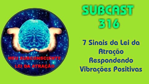 SubCast 316 - 7 Sinais da Lei da Atração Respondendo Vibrações Positivas