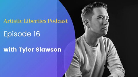 Artistic Liberties Episode 16: Tyler Slawson