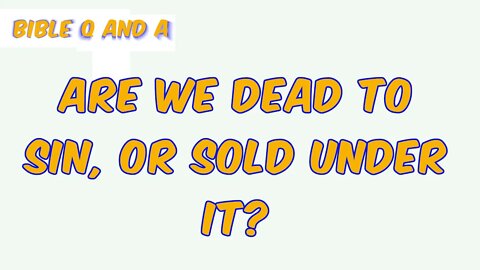 Are We Dead to Sin, or Sold Under It?