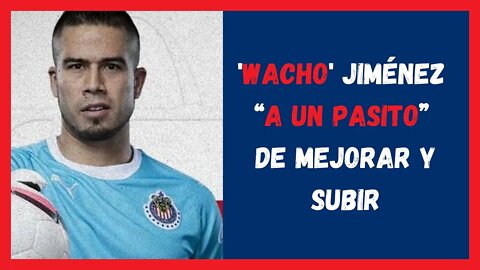 'Wacho' Jiménez “a un pasito” de mejorar y subir - Noticias Chivas Hoy - Liga MX