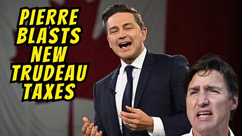 New Trudeau Taxes Blasted By Poilievre