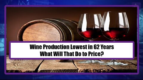 Wine Production Lowest in 62 Years - What Will That Do to Price?