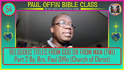 54 RELIGIOUS TITLES FROM GOD OR FROM MAN (TWI) Part 2 by_ Bro. Paul Offin (Church of Christ)