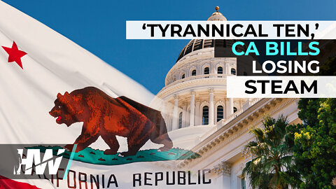 ‘TYRANNICAL TEN,’ CA BILLS LOSING STEAM