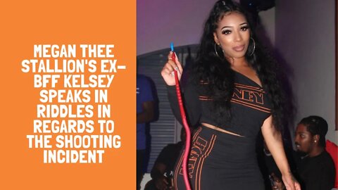 Megan Thee Stallion's Ex-BFF Kelsey Speaks In Riddles in regards to the Shooting Incident