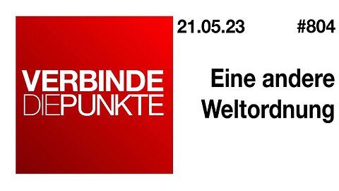 Verbinde die Punkte 804 - Eine andere Weltordnung vom 21.05.2023