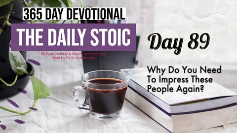 Why do you Need to Impress these People Again? - DAY 89 - The Daily Stoic 365 Devotional