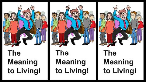 THE MEANING TO LIVING!