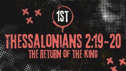 The Return of The King 1st Thessalonians 2:19-20