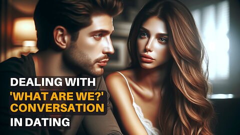 Relationship Talk: Mastering the Art of the 'What Are We?' Conversation