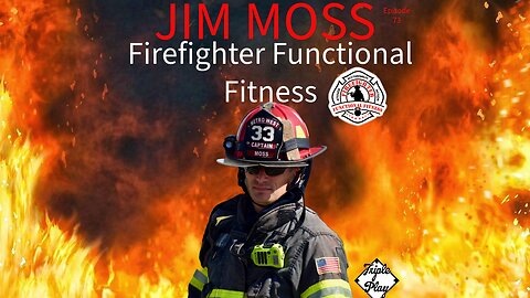 Jim Moss Firefighter Functional Fitness Episode 73