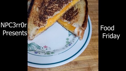 NPC3rr0r - Food Friday - Grilled Cheese