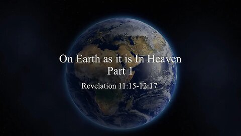 On Earth as it is In Heaven Part 1 - Revelation 11:15-12:17