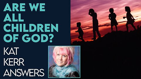 Kat Kerr: Are We All Children of God Regardless of Salvation? | Dec 6 2022