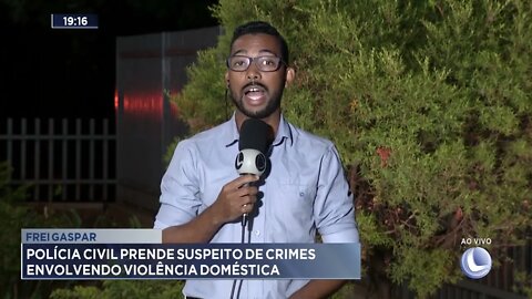 Frei Gaspar: Policia Civil prende suspeito de crimes envolvendo violência doméstica