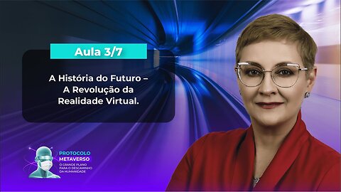 Aula 3/7 – A História do Futuro – A Revolução da Realidade Virtual.