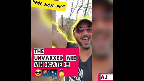 MR. NON-PC - The Unvaxxed Are Vindicated!!!